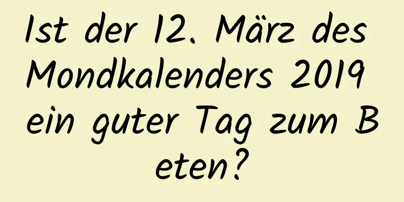 Ist der 12. März des Mondkalenders 2019 ein guter Tag zum Beten?