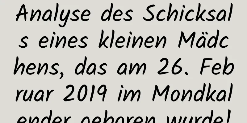 Analyse des Schicksals eines kleinen Mädchens, das am 26. Februar 2019 im Mondkalender geboren wurde!