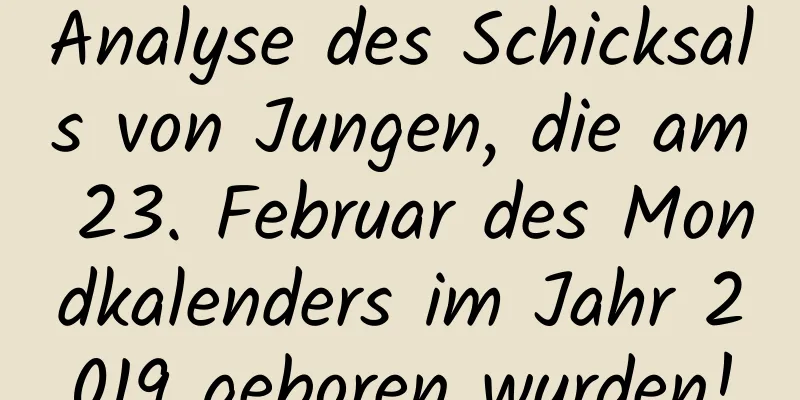 Analyse des Schicksals von Jungen, die am 23. Februar des Mondkalenders im Jahr 2019 geboren wurden!