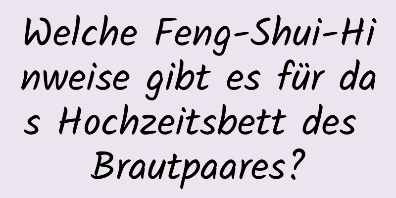 Welche Feng-Shui-Hinweise gibt es für das Hochzeitsbett des Brautpaares?