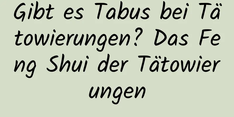 Gibt es Tabus bei Tätowierungen? Das Feng Shui der Tätowierungen