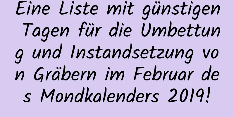 Eine Liste mit günstigen Tagen für die Umbettung und Instandsetzung von Gräbern im Februar des Mondkalenders 2019!