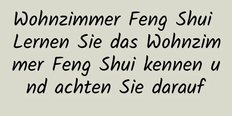 Wohnzimmer Feng Shui Lernen Sie das Wohnzimmer Feng Shui kennen und achten Sie darauf