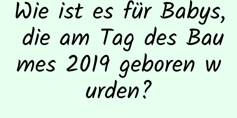 Wie ist es für Babys, die am Tag des Baumes 2019 geboren wurden?