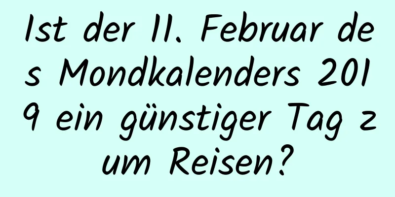 Ist der 11. Februar des Mondkalenders 2019 ein günstiger Tag zum Reisen?