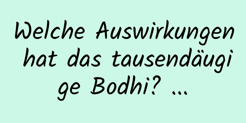 Welche Auswirkungen hat das tausendäugige Bodhi? ...