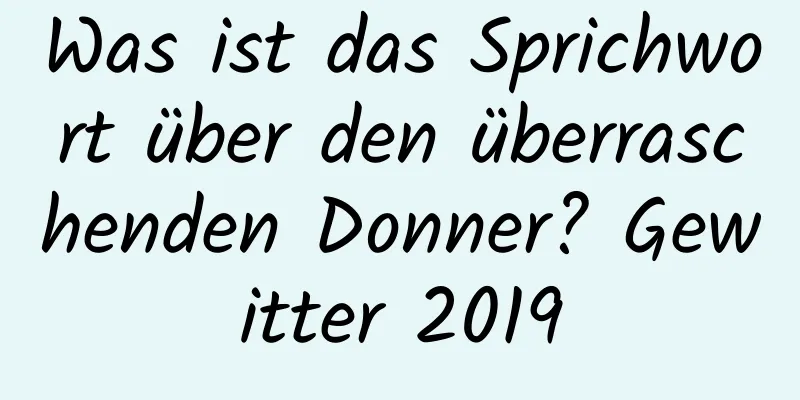 Was ist das Sprichwort über den überraschenden Donner? Gewitter 2019