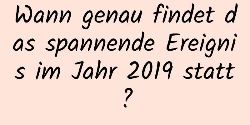 Wann genau findet das spannende Ereignis im Jahr 2019 statt?