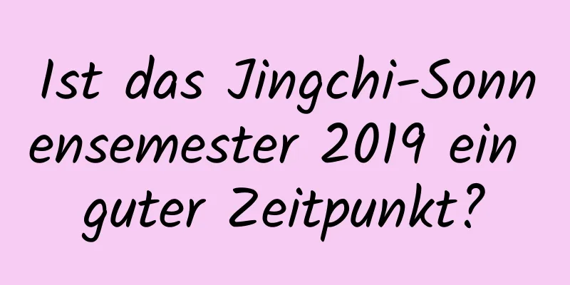 Ist das Jingchi-Sonnensemester 2019 ein guter Zeitpunkt?