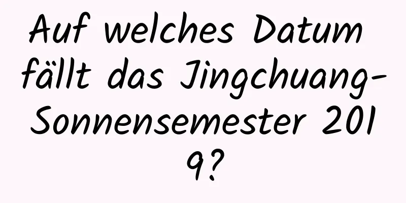 Auf welches Datum fällt das Jingchuang-Sonnensemester 2019?