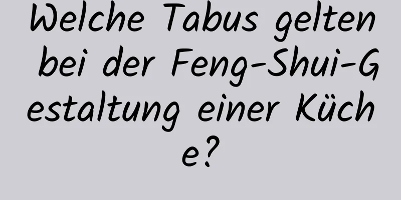 Welche Tabus gelten bei der Feng-Shui-Gestaltung einer Küche?