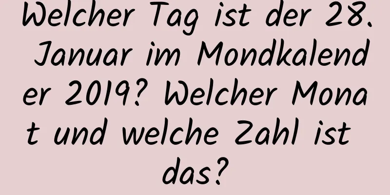 Welcher Tag ist der 28. Januar im Mondkalender 2019? Welcher Monat und welche Zahl ist das?