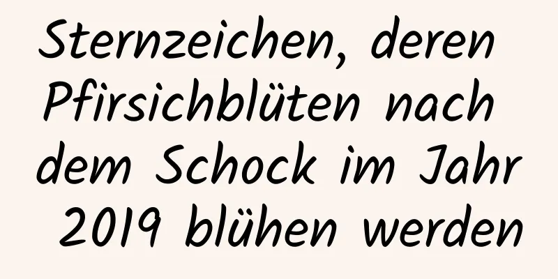 Sternzeichen, deren Pfirsichblüten nach dem Schock im Jahr 2019 blühen werden