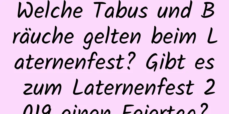 Welche Tabus und Bräuche gelten beim Laternenfest? Gibt es zum Laternenfest 2019 einen Feiertag?