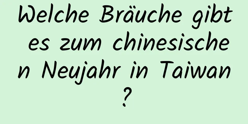 Welche Bräuche gibt es zum chinesischen Neujahr in Taiwan?