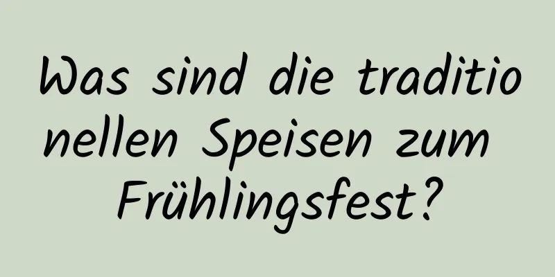 Was sind die traditionellen Speisen zum Frühlingsfest?