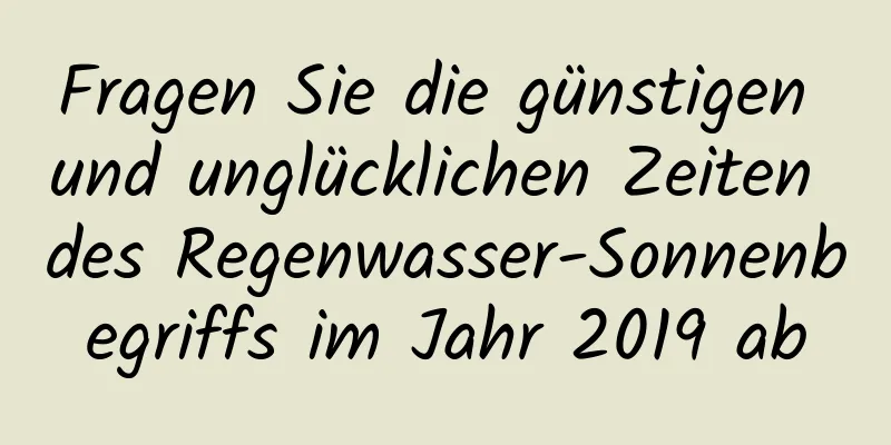 Fragen Sie die günstigen und unglücklichen Zeiten des Regenwasser-Sonnenbegriffs im Jahr 2019 ab