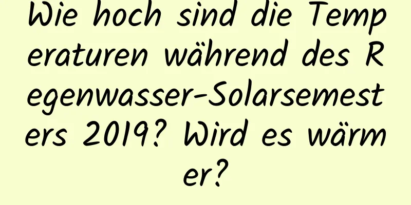 Wie hoch sind die Temperaturen während des Regenwasser-Solarsemesters 2019? Wird es wärmer?