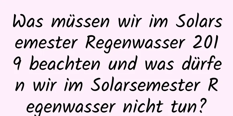 Was müssen wir im Solarsemester Regenwasser 2019 beachten und was dürfen wir im Solarsemester Regenwasser nicht tun?