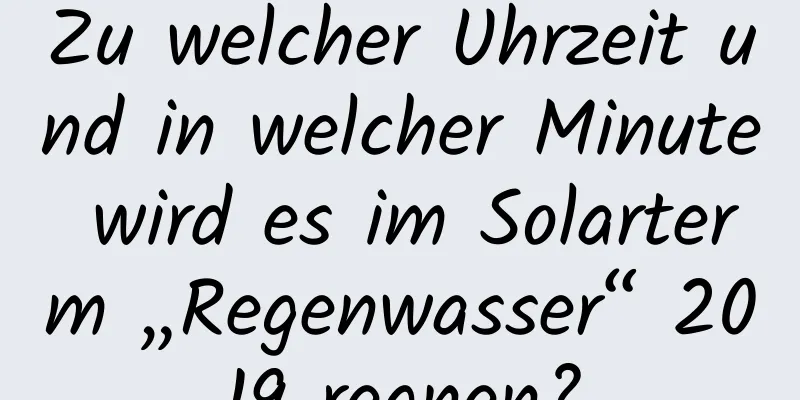 Zu welcher Uhrzeit und in welcher Minute wird es im Solarterm „Regenwasser“ 2019 regnen?