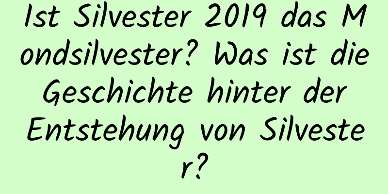 Ist Silvester 2019 das Mondsilvester? Was ist die Geschichte hinter der Entstehung von Silvester?