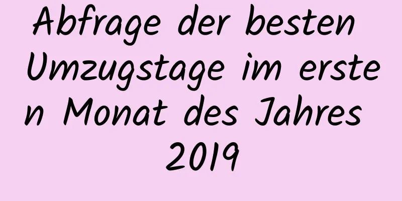 Abfrage der besten Umzugstage im ersten Monat des Jahres 2019