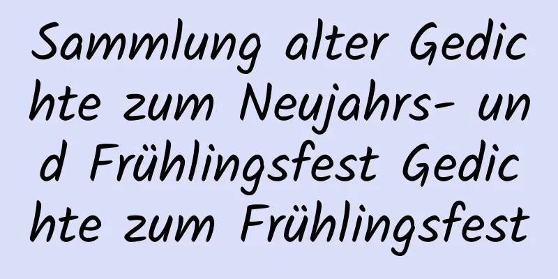 Sammlung alter Gedichte zum Neujahrs- und Frühlingsfest Gedichte zum Frühlingsfest