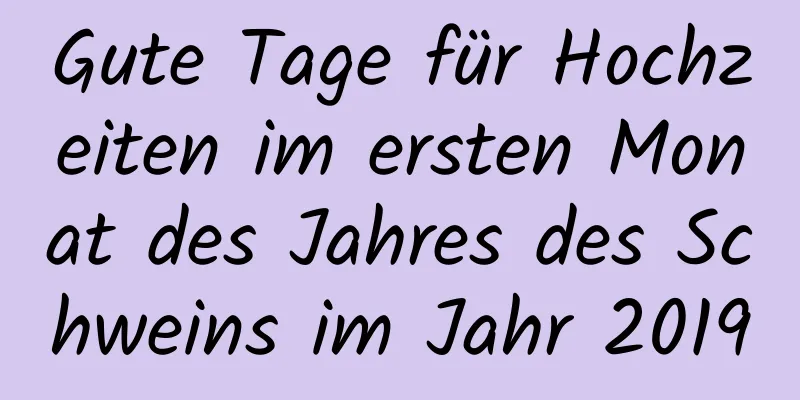 Gute Tage für Hochzeiten im ersten Monat des Jahres des Schweins im Jahr 2019