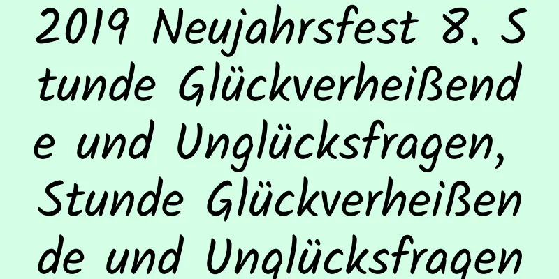 2019 Neujahrsfest 8. Stunde Glückverheißende und Unglücksfragen, Stunde Glückverheißende und Unglücksfragen