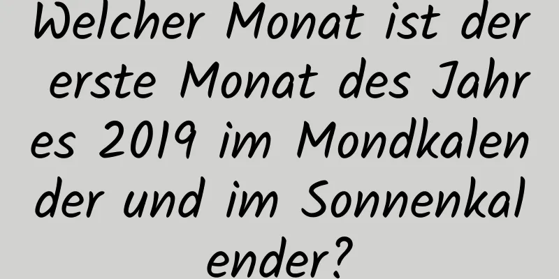 Welcher Monat ist der erste Monat des Jahres 2019 im Mondkalender und im Sonnenkalender?