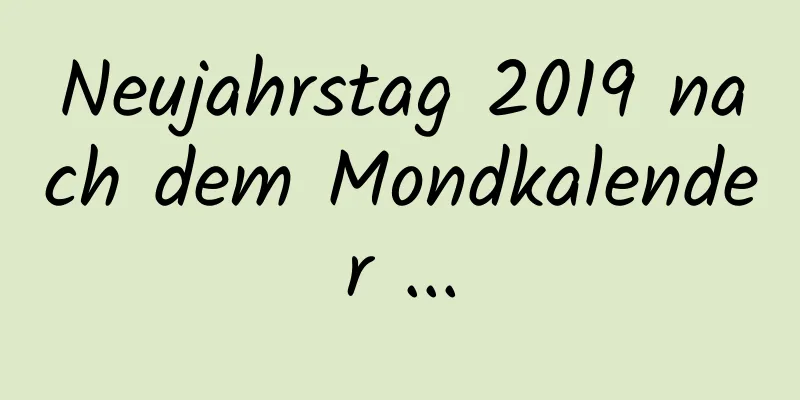 Neujahrstag 2019 nach dem Mondkalender ...