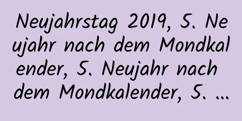 Neujahrstag 2019, 5. Neujahr nach dem Mondkalender, 5. Neujahr nach dem Mondkalender, 5. ...