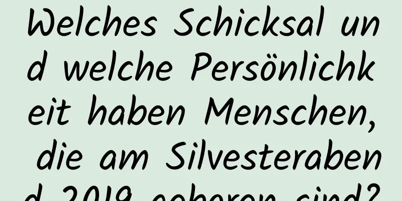 Welches Schicksal und welche Persönlichkeit haben Menschen, die am Silvesterabend 2019 geboren sind?