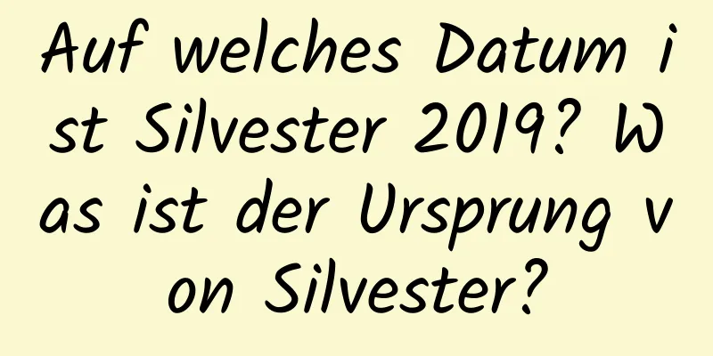 Auf welches Datum ist Silvester 2019? Was ist der Ursprung von Silvester?