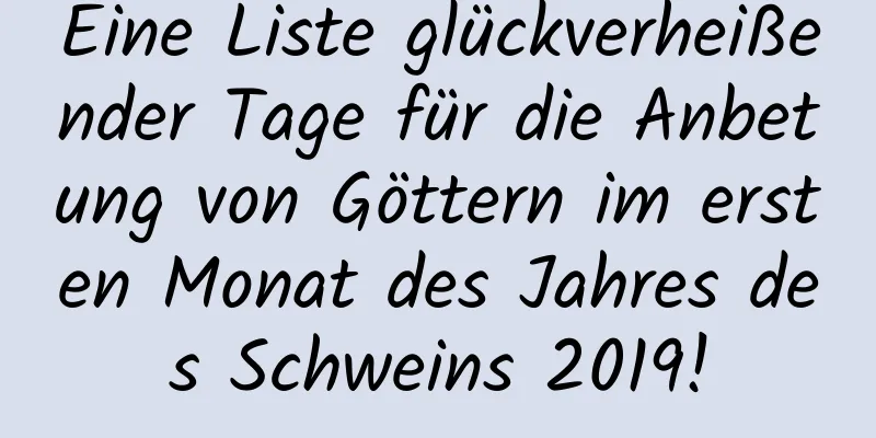 Eine Liste glückverheißender Tage für die Anbetung von Göttern im ersten Monat des Jahres des Schweins 2019!