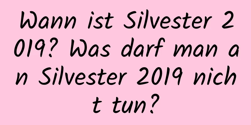 Wann ist Silvester 2019? Was darf man an Silvester 2019 nicht tun?