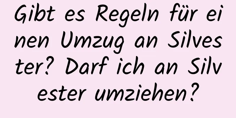 Gibt es Regeln für einen Umzug an Silvester? Darf ich an Silvester umziehen?