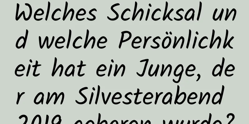 Welches Schicksal und welche Persönlichkeit hat ein Junge, der am Silvesterabend 2019 geboren wurde?