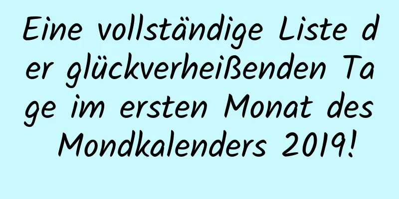 Eine vollständige Liste der glückverheißenden Tage im ersten Monat des Mondkalenders 2019!