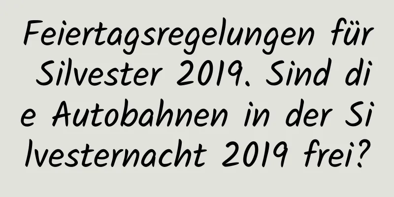 Feiertagsregelungen für Silvester 2019. Sind die Autobahnen in der Silvesternacht 2019 frei?