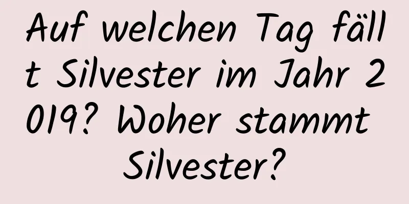 Auf welchen Tag fällt Silvester im Jahr 2019? Woher stammt Silvester?