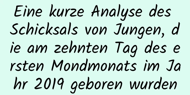 Eine kurze Analyse des Schicksals von Jungen, die am zehnten Tag des ersten Mondmonats im Jahr 2019 geboren wurden