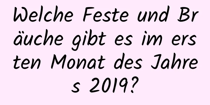 Welche Feste und Bräuche gibt es im ersten Monat des Jahres 2019?