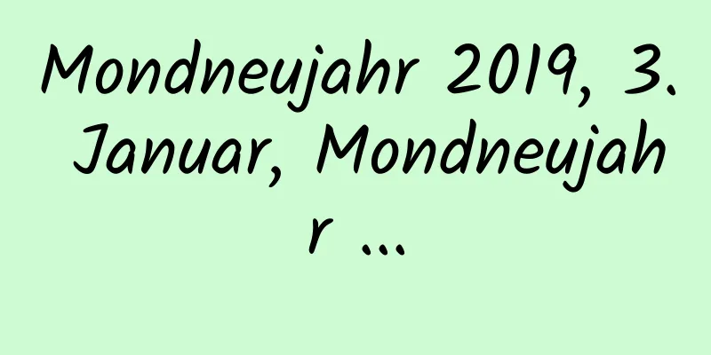 Mondneujahr 2019, 3. Januar, Mondneujahr ...