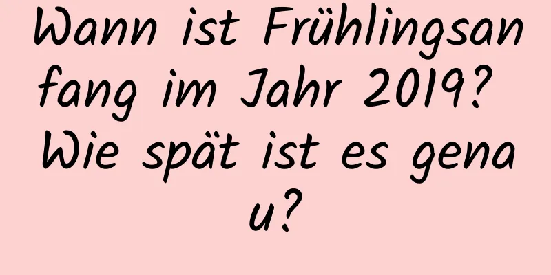 Wann ist Frühlingsanfang im Jahr 2019? Wie spät ist es genau?