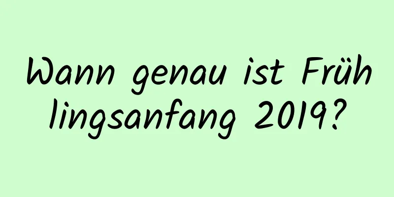 Wann genau ist Frühlingsanfang 2019?