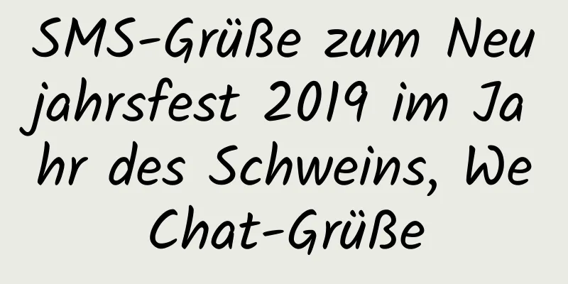 SMS-Grüße zum Neujahrsfest 2019 im Jahr des Schweins, WeChat-Grüße