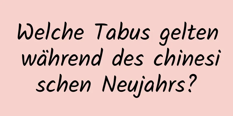 Welche Tabus gelten während des chinesischen Neujahrs?