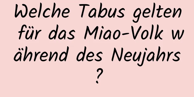 Welche Tabus gelten für das Miao-Volk während des Neujahrs?