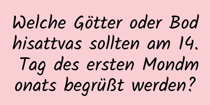 Welche Götter oder Bodhisattvas sollten am 14. Tag des ersten Mondmonats begrüßt werden?